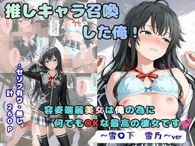 推しキャラ召喚した俺! 容姿端麗美女は俺の為に何でもOKな最高の彼女です 〜雪〇下 雪乃〜ver